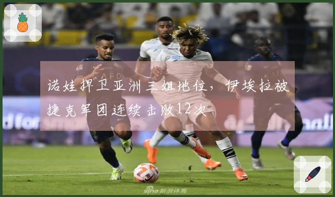 诺娃捍卫亚洲三姐地位，伊埃拉被捷克军团连续击败12次