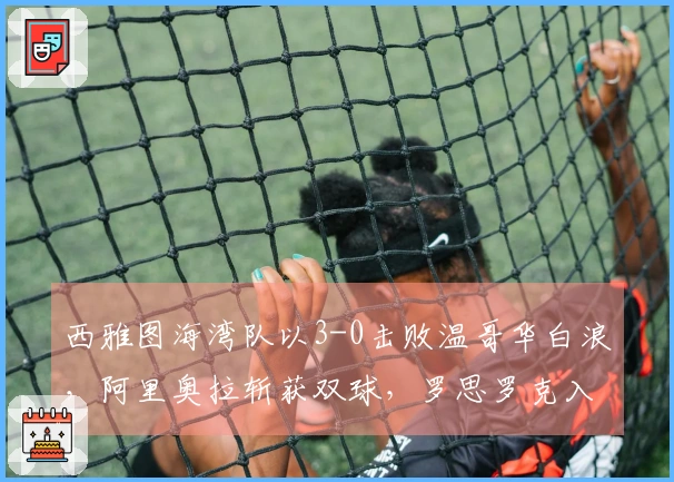 西雅图海湾队以3-0击败温哥华白浪，阿里奥拉斩获双球，罗思罗克入账一球