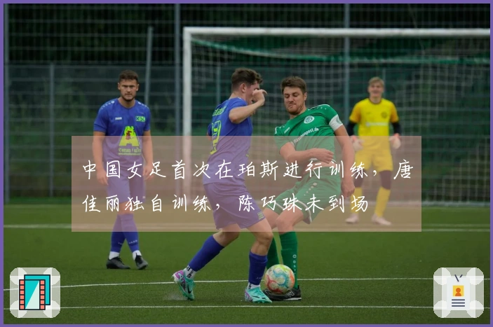 中国女足首次在珀斯进行训练，唐佳丽独自训练，陈巧珠未到场