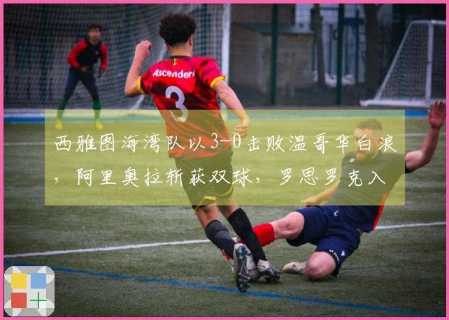 西雅图海湾队以3-0击败温哥华白浪，阿里奥拉斩获双球，罗思罗克入账一球