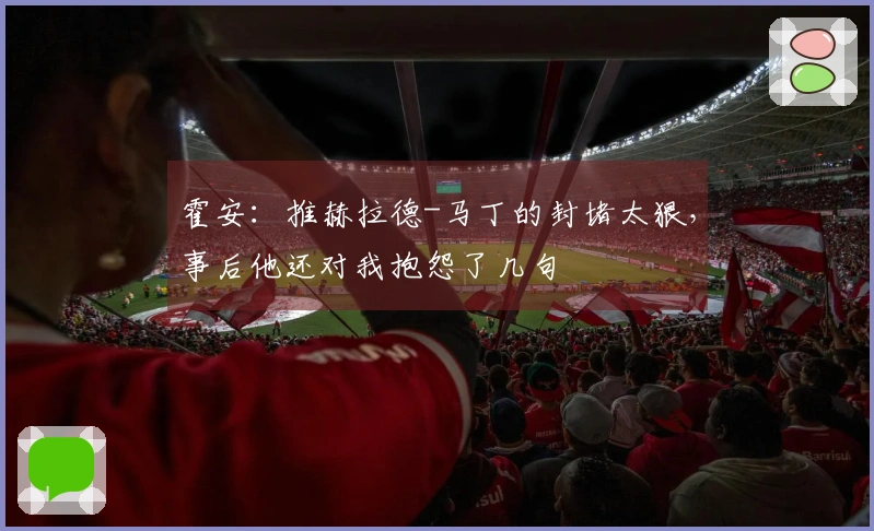 霍安：推赫拉德-马丁的封堵太狠，事后他还对我抱怨了几句